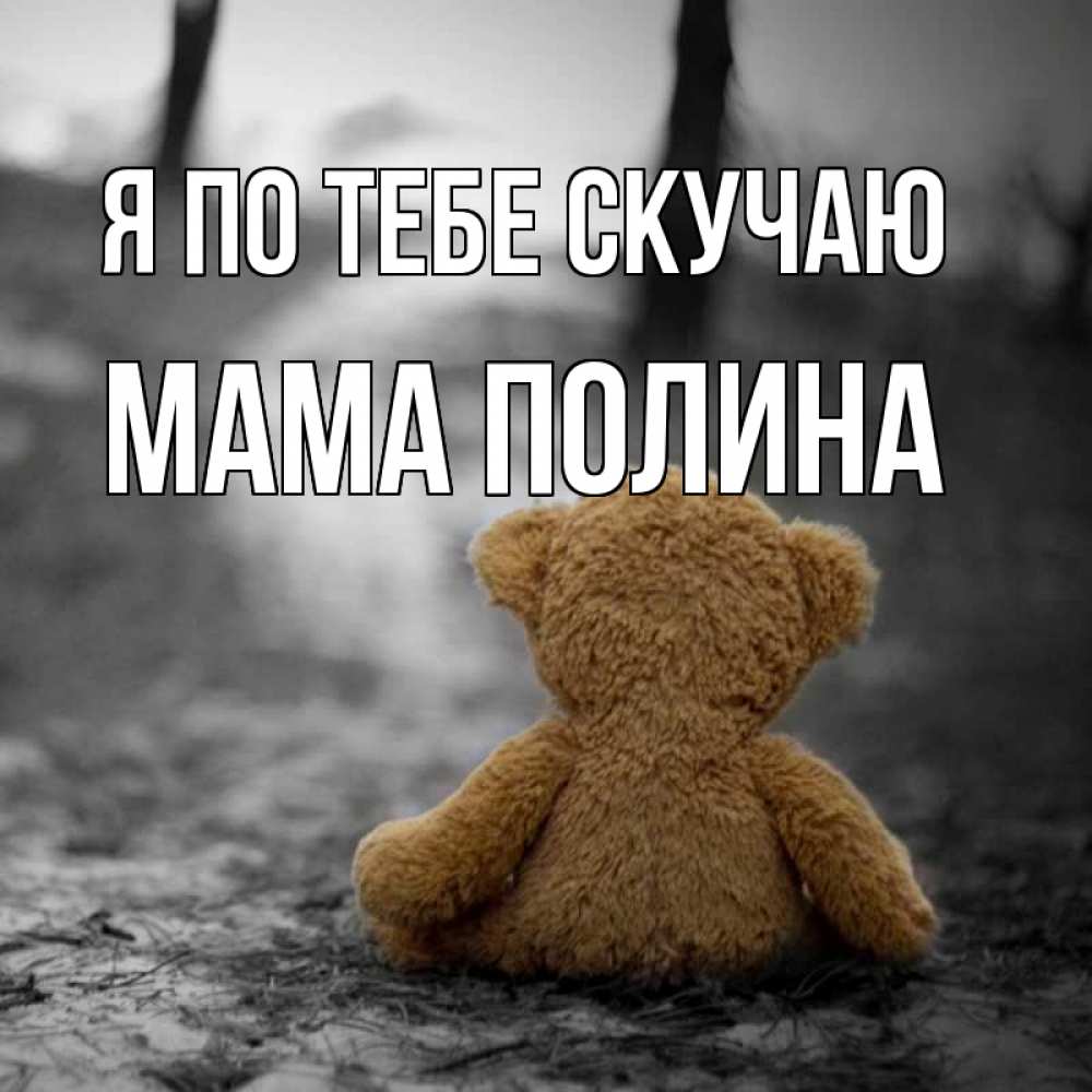 Открытка на каждый день с именем, Мама-Полина Я по тебе скучаю красивые открытки Прикольная открытка с пожеланием онлайн скачать бесплатно 