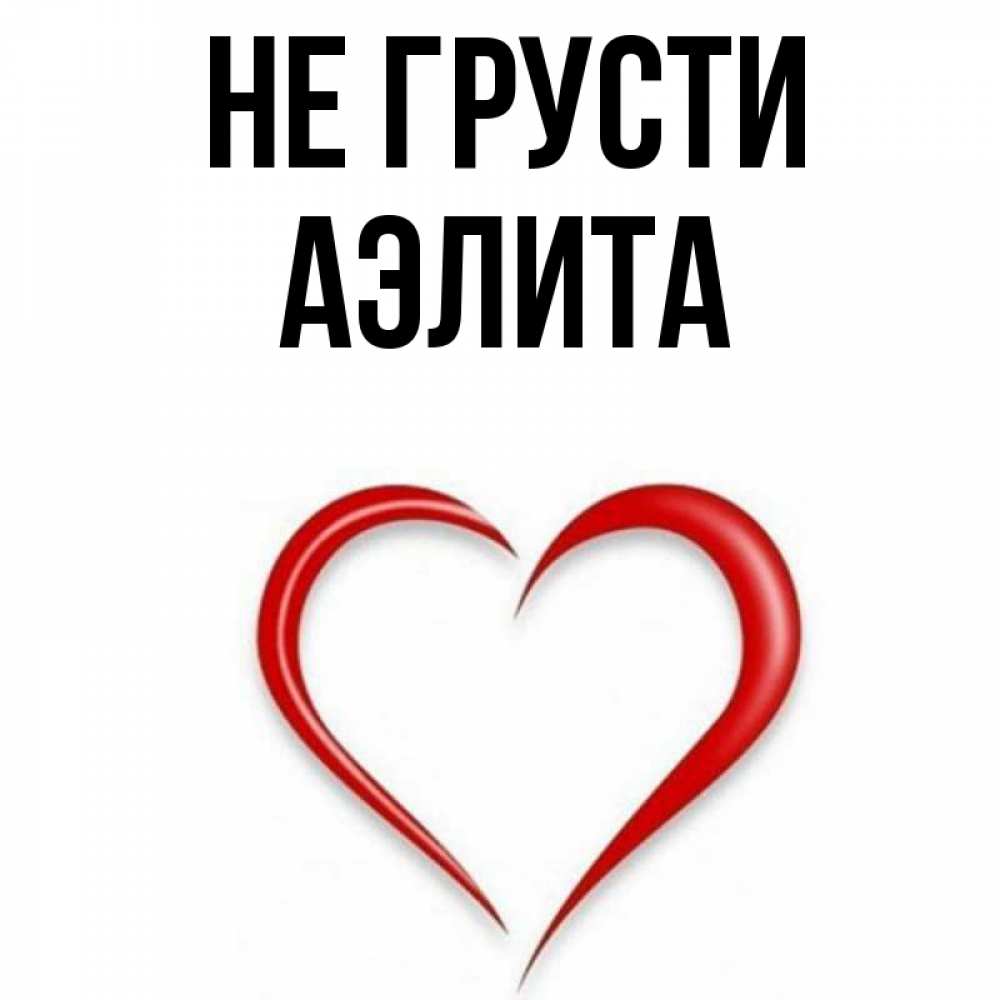 Открытка на каждый день с именем, Аэлита Не грусти для любимой Прикольная открытка с пожеланием онлайн скачать бесплатно 