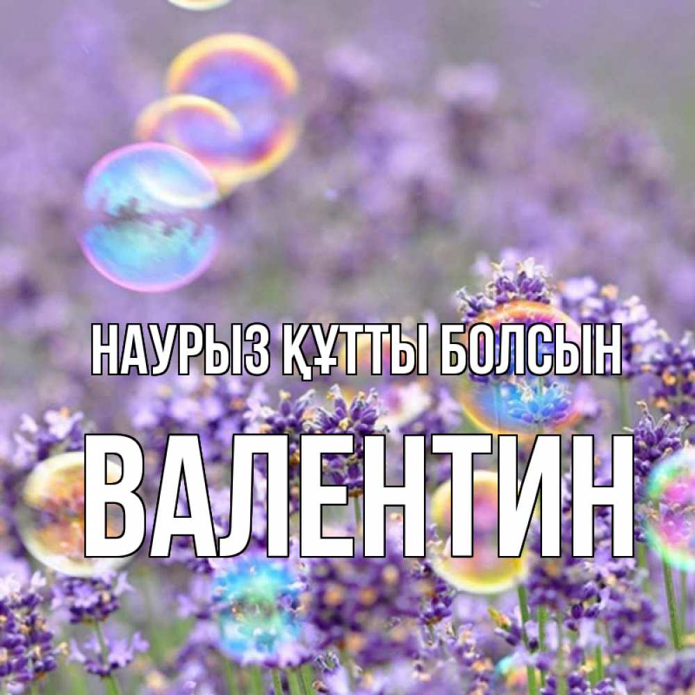Открытка на каждый день с именем, Валентин Наурыз құтты болсын цветы Прикольная открытка с пожеланием онлайн скачать бесплатно 