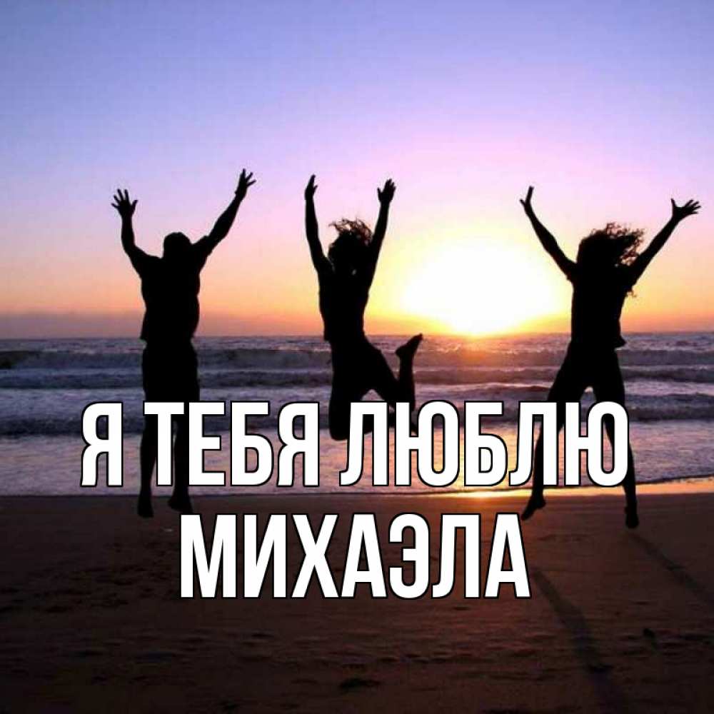 Открытка на каждый день с именем, Михаэла Я тебя люблю позитив Прикольная открытка с пожеланием онлайн скачать бесплатно 