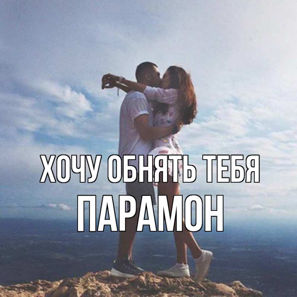Открытка на каждый день с именем, Парамон Хочу обнять тебя Морской пейзаж Прикольная открытка с пожеланием онлайн скачать бесплатно 