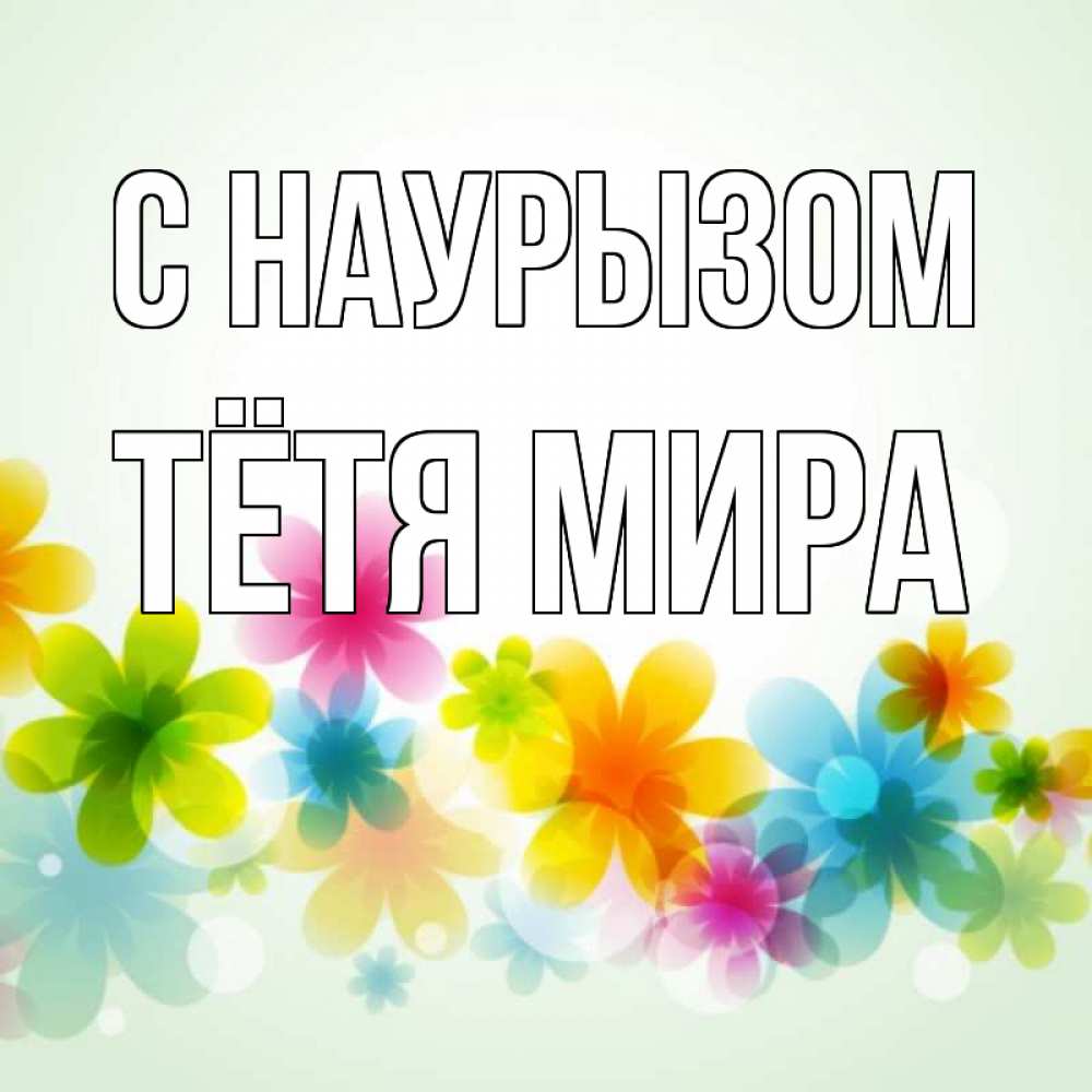 Открытка на каждый день с именем, Тётя-Мира С наурызом цветы Прикольная открытка с пожеланием онлайн скачать бесплатно 