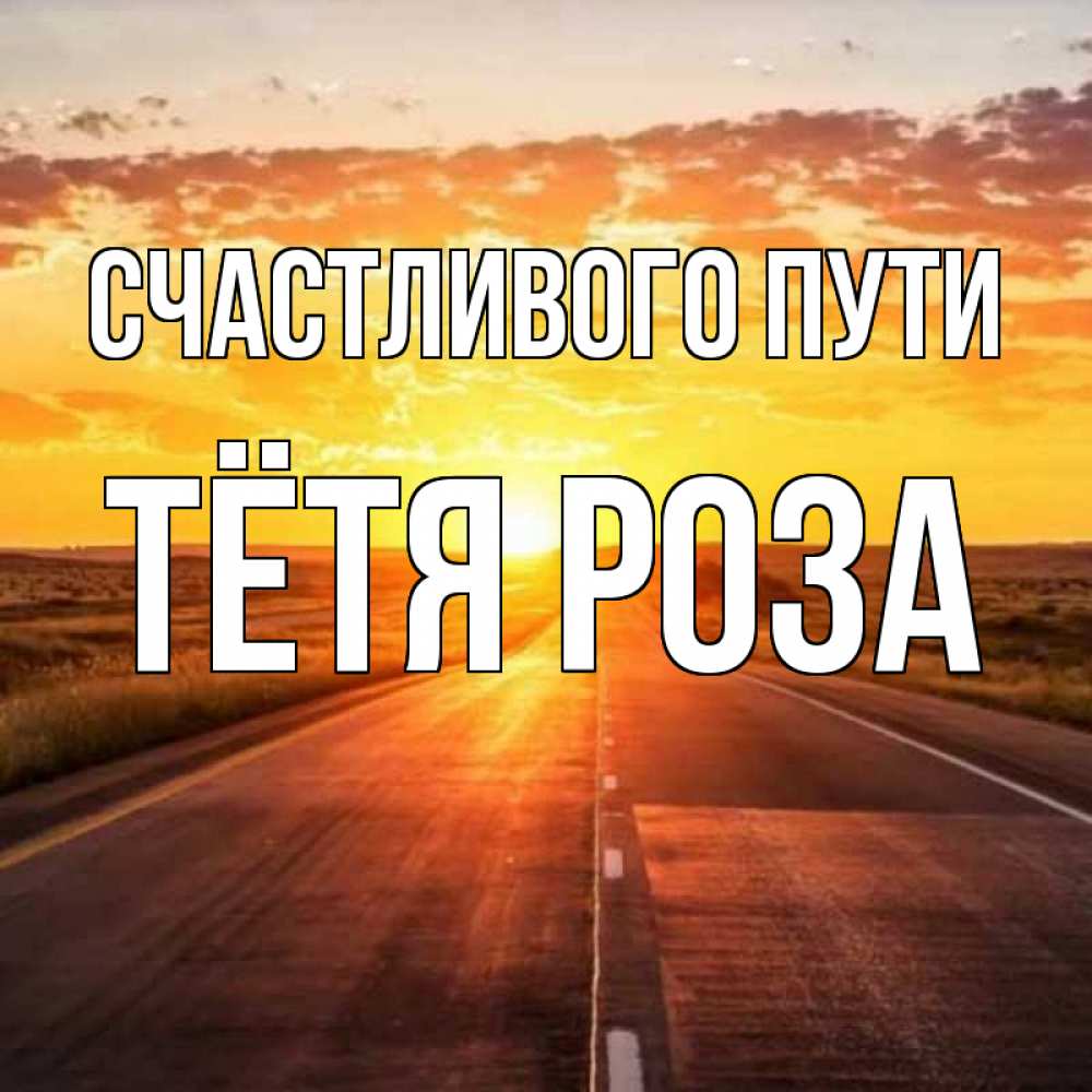 Открытка на каждый день с именем, Тётя-Роза Счастливого пути солнечный свет, закат Прикольная открытка с пожеланием онлайн скачать бесплатно 