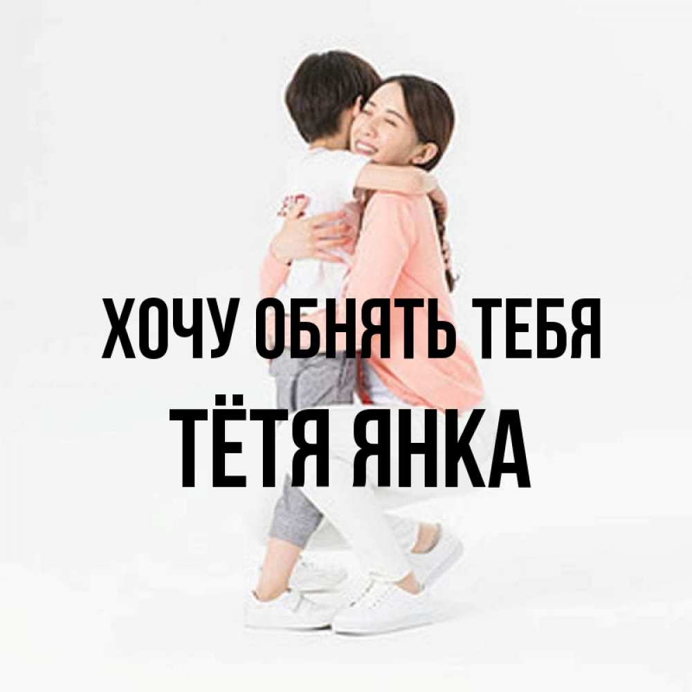 Открытка на каждый день с именем, Тётя-Янка Хочу обнять тебя соскучилась по сыну Прикольная открытка с пожеланием онлайн скачать бесплатно 