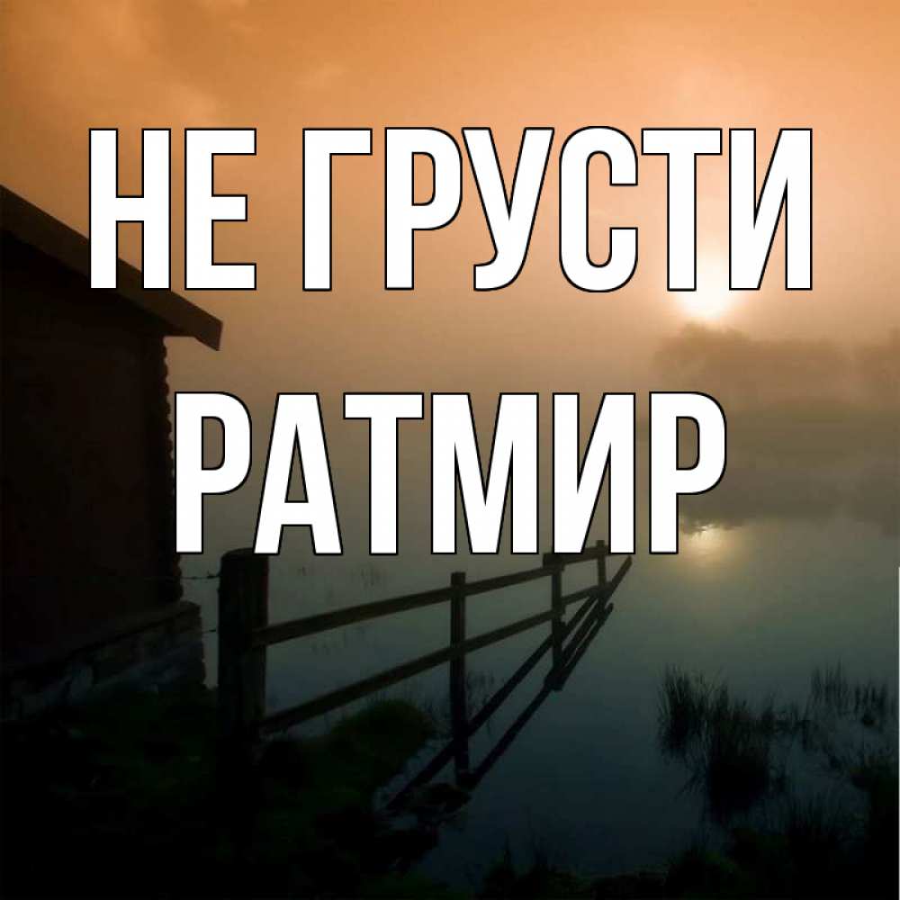 Открытка на каждый день с именем, Ратмир Не грусти дом у озера Прикольная открытка с пожеланием онлайн скачать бесплатно 