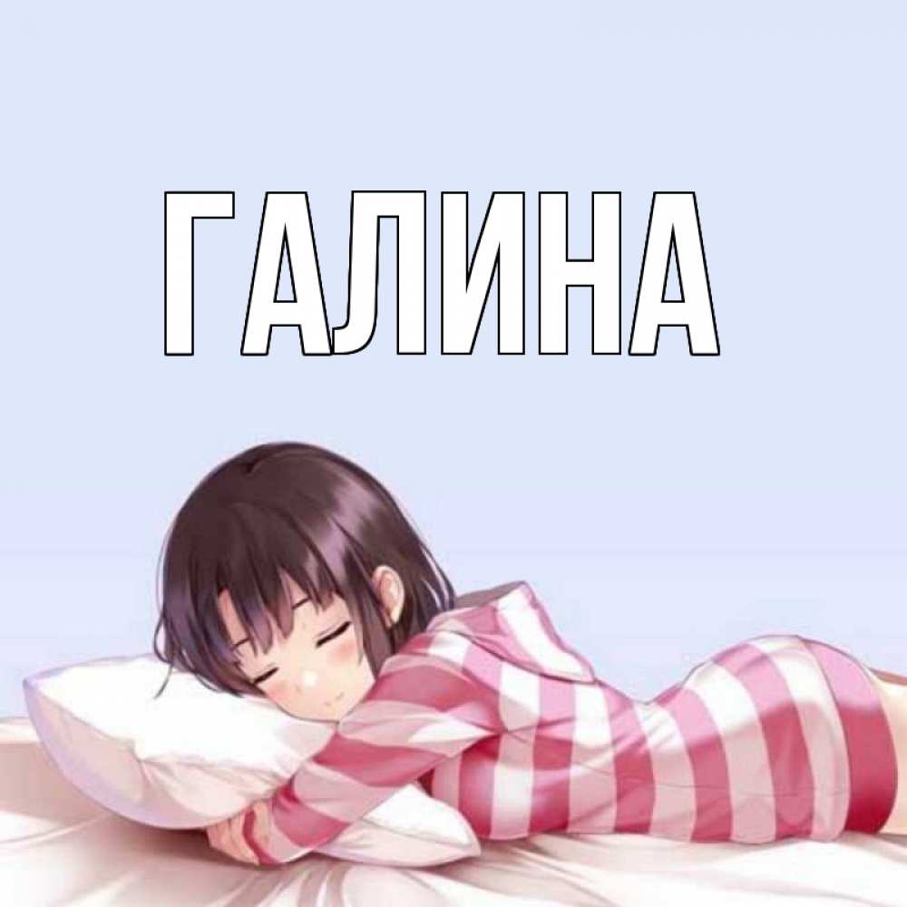 Открытка на каждый день с именем, Галина Главная сладких снов в стиле аниме Прикольная открытка с пожеланием онлайн скачать бесплатно 