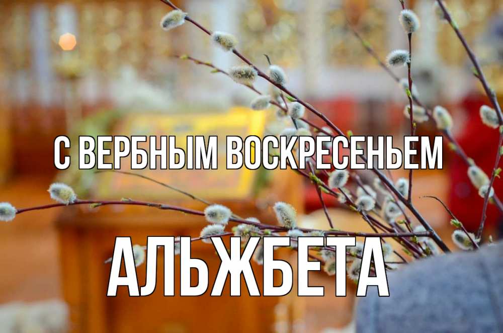 Открытка на каждый день с именем, Альжбета С вербным воскресеньем верба Прикольная открытка с пожеланием онлайн скачать бесплатно 