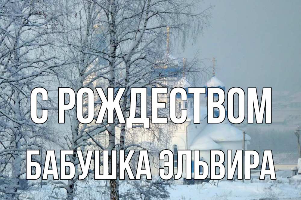 Открытка на каждый день с именем, Бабушка-Эльвира С рождеством храм, зима Прикольная открытка с пожеланием онлайн скачать бесплатно 