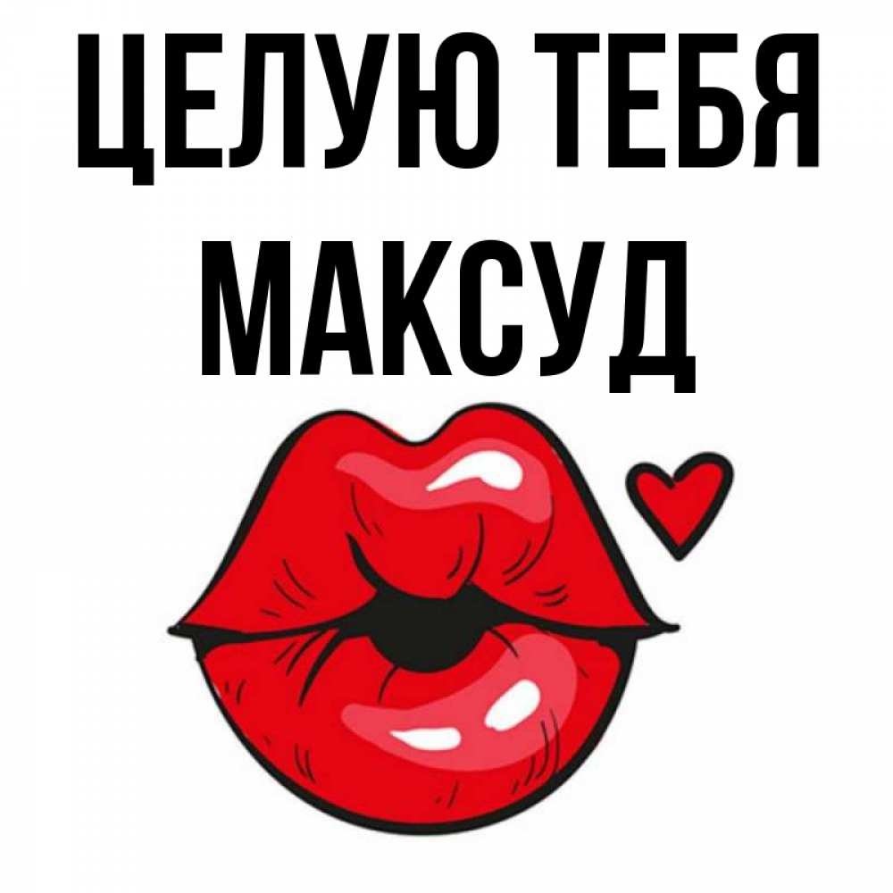 Открытка на каждый день с именем, Максуд Целую тебя открытка с поцелуем любви для парня Прикольная открытка с пожеланием онлайн скачать бесплатно 
