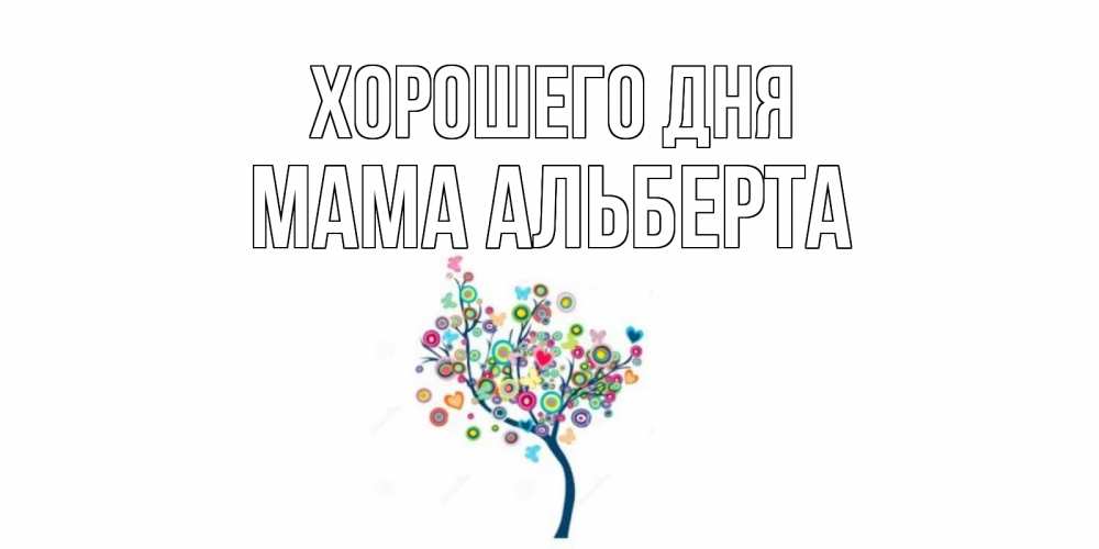 Открытка на каждый день с именем, Мама-Альберта Хорошего дня открытка на каждый день Прикольная открытка с пожеланием онлайн скачать бесплатно 