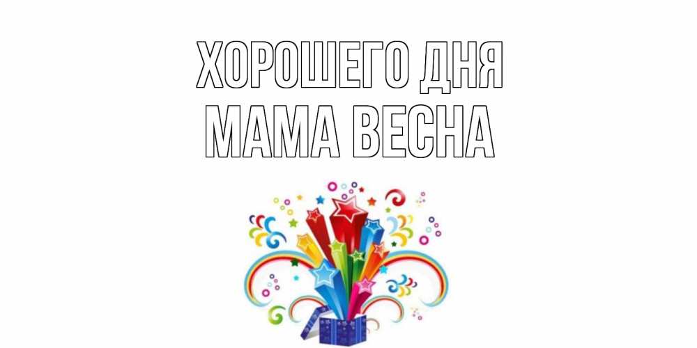 Открытка на каждый день с именем, Мама-Весна Хорошего дня праздник Прикольная открытка с пожеланием онлайн скачать бесплатно 