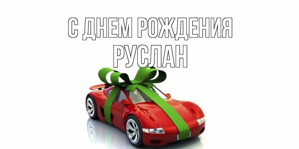Открытка на каждый день с именем, Руслан С днем рождения машина, бантик Прикольная открытка с пожеланием онлайн скачать бесплатно 