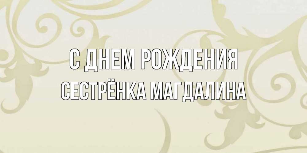Открытка на каждый день с именем, Сестрёнка-Магдалина С днем рождения Открытка с простым фоном Прикольная открытка с пожеланием онлайн скачать бесплатно 