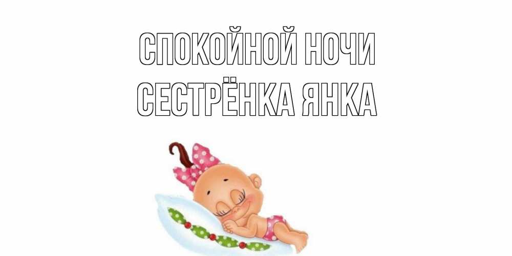 Открытка на каждый день с именем, Сестрёнка-Янка Спокойной ночи Подушка, младенец Прикольная открытка с пожеланием онлайн скачать бесплатно 