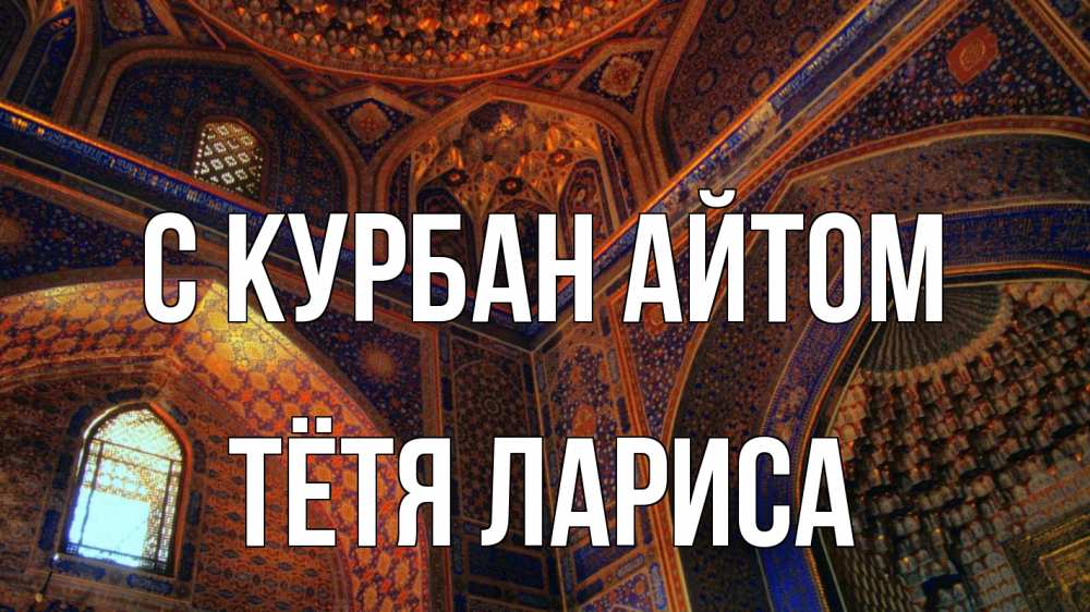 Открытка на каждый день с именем, Тётя-Лариса С курбан айтом мечеть Прикольная открытка с пожеланием онлайн скачать бесплатно 