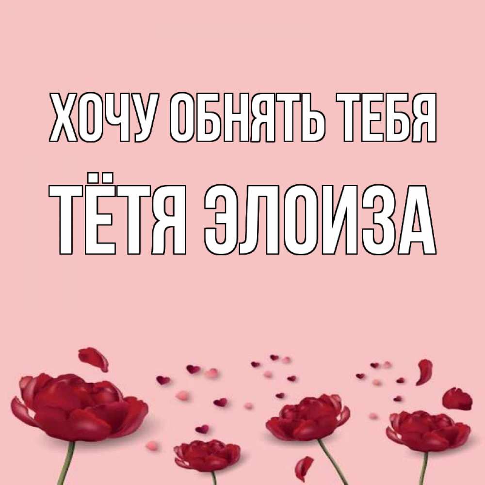 Открытка на каждый день с именем, Тётя-Элоиза Хочу обнять тебя бесплатно Прикольная открытка с пожеланием онлайн скачать бесплатно 