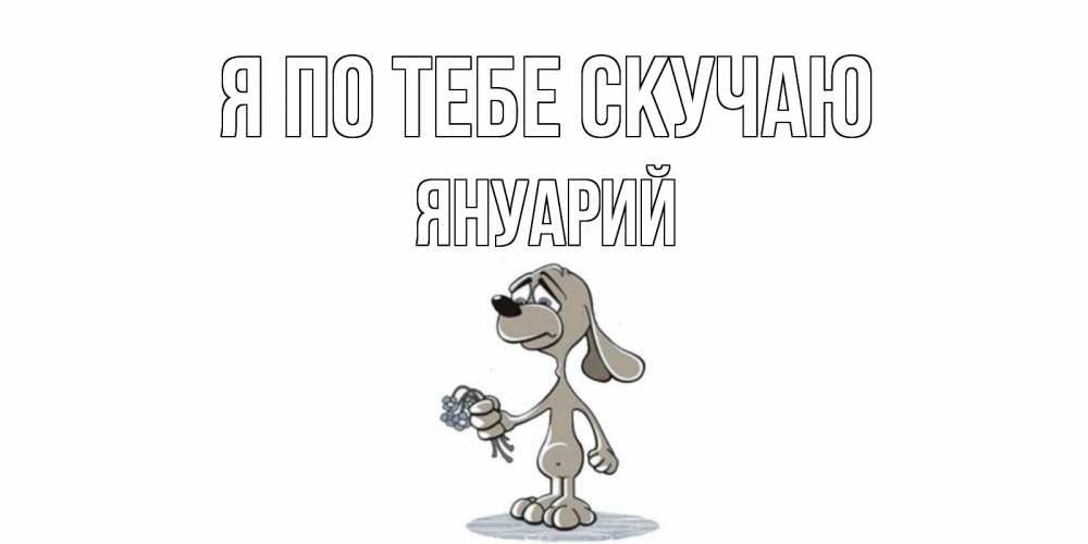 Открытка на каждый день с именем, Януарий Я по тебе скучаю я по тебе скучаю с песиком Прикольная открытка с пожеланием онлайн скачать бесплатно 