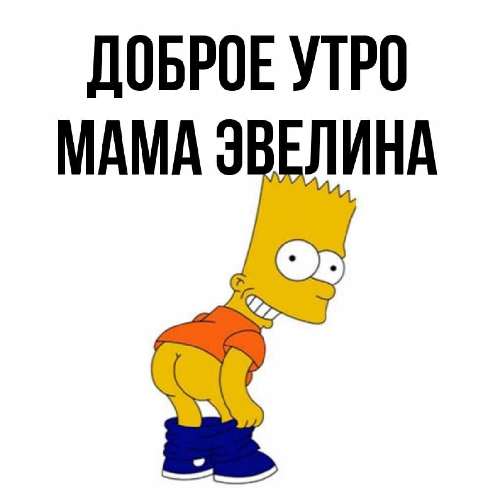 Открытка на каждый день с именем, Мама-Эвелина Доброе утро Открытки с Симпсонами Прикольная открытка с пожеланием онлайн скачать бесплатно 