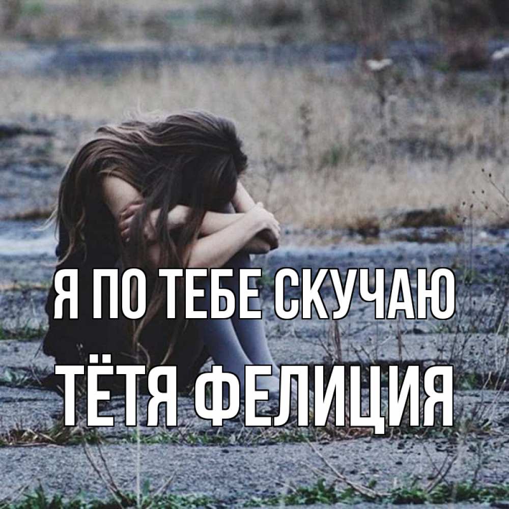 Открытка на каждый день с именем, Тётя-Фелиция Я по тебе скучаю мне скучно очень Прикольная открытка с пожеланием онлайн скачать бесплатно 