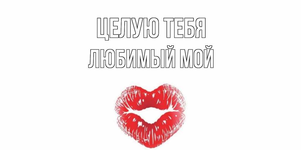 Тему, открытка целую тебя любимый мой