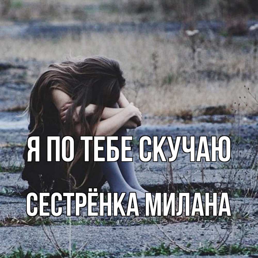Открытка на каждый день с именем, Сестрёнка-Милана Я по тебе скучаю мне скучно очень Прикольная открытка с пожеланием онлайн скачать бесплатно 