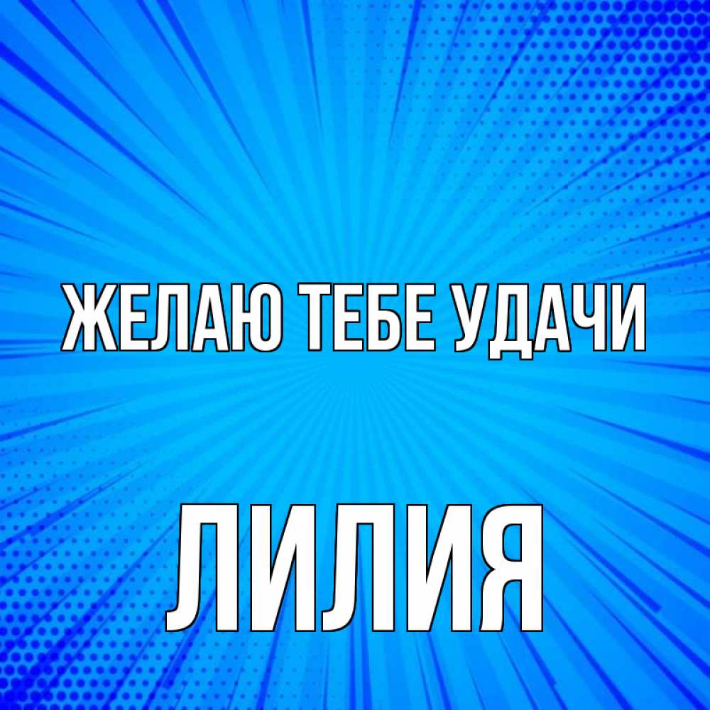 Открытка на каждый день с именем, Лилия Желаю тебе удачи на удачу Прикольная открытка с пожеланием онлайн скачать бесплатно 