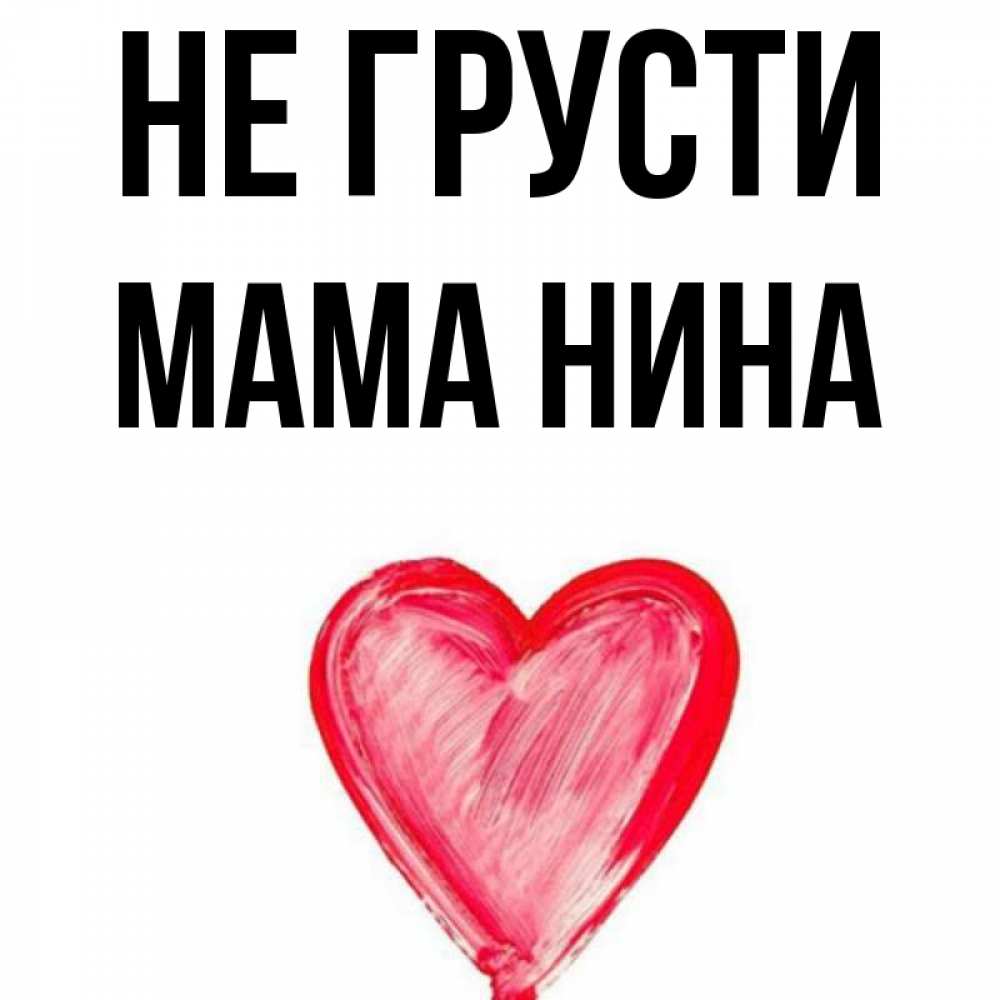 Nina mom. Мама Нина. Мама не грусти. Картинка для детей у мамы Нина у Нины мишка. Открытки про Нину и котиков.