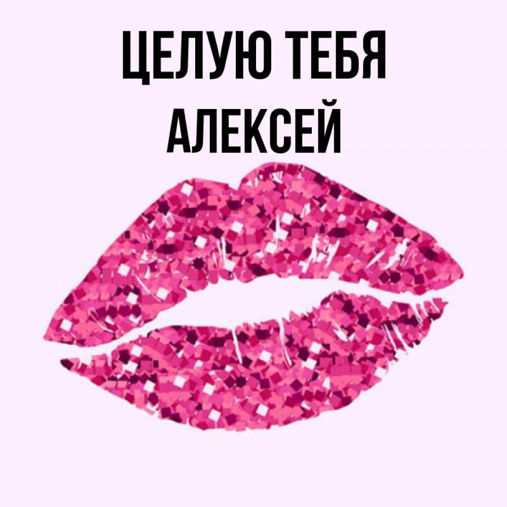 Открытка на каждый день с именем, Алексей Целую тебя открытка с женскими губами и поцелуем для парня Прикольная открытка с пожеланием онлайн скачать бесплатно 