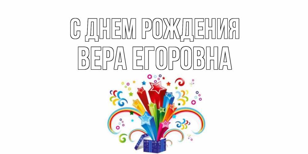 Открытка на каждый день с именем, Вера-Егоровна С днем рождения Коробка,радуга,звезды Прикольная открытка с пожеланием онлайн скачать бесплатно 