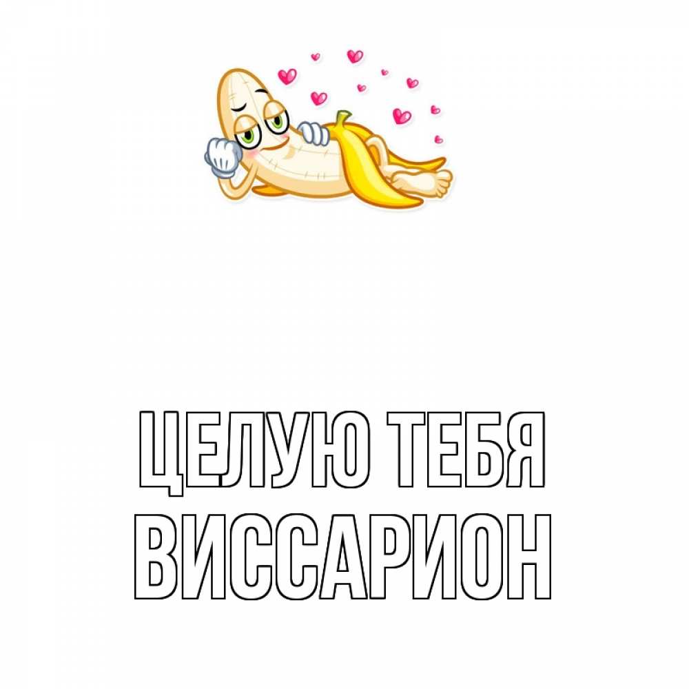 Открытка на каждый день с именем, Виссарион Целую тебя поцелуй открытки бесплатно Прикольная открытка с пожеланием онлайн скачать бесплатно 
