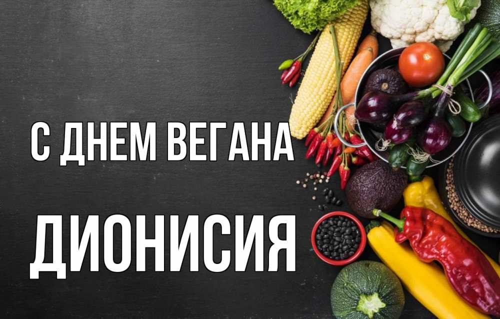 Открытка на каждый день с именем, Дионисия С днем вегана день вегана Прикольная открытка с пожеланием онлайн скачать бесплатно 