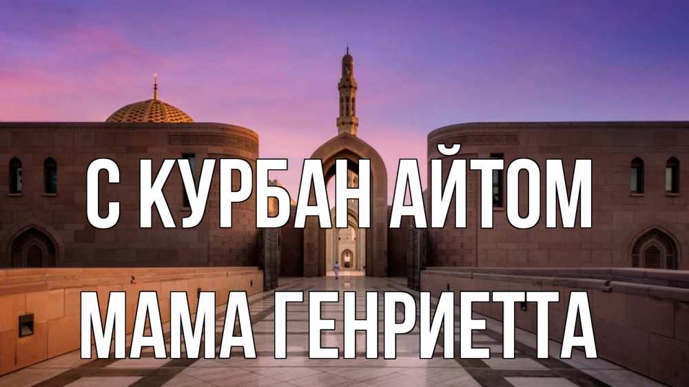 Открытка на каждый день с именем, Мама-Генриетта С курбан айтом мечеть Прикольная открытка с пожеланием онлайн скачать бесплатно 