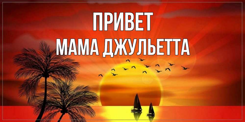 Открытка на каждый день с именем, Мама-Джульетта Привет привет Прикольная открытка с пожеланием онлайн скачать бесплатно 