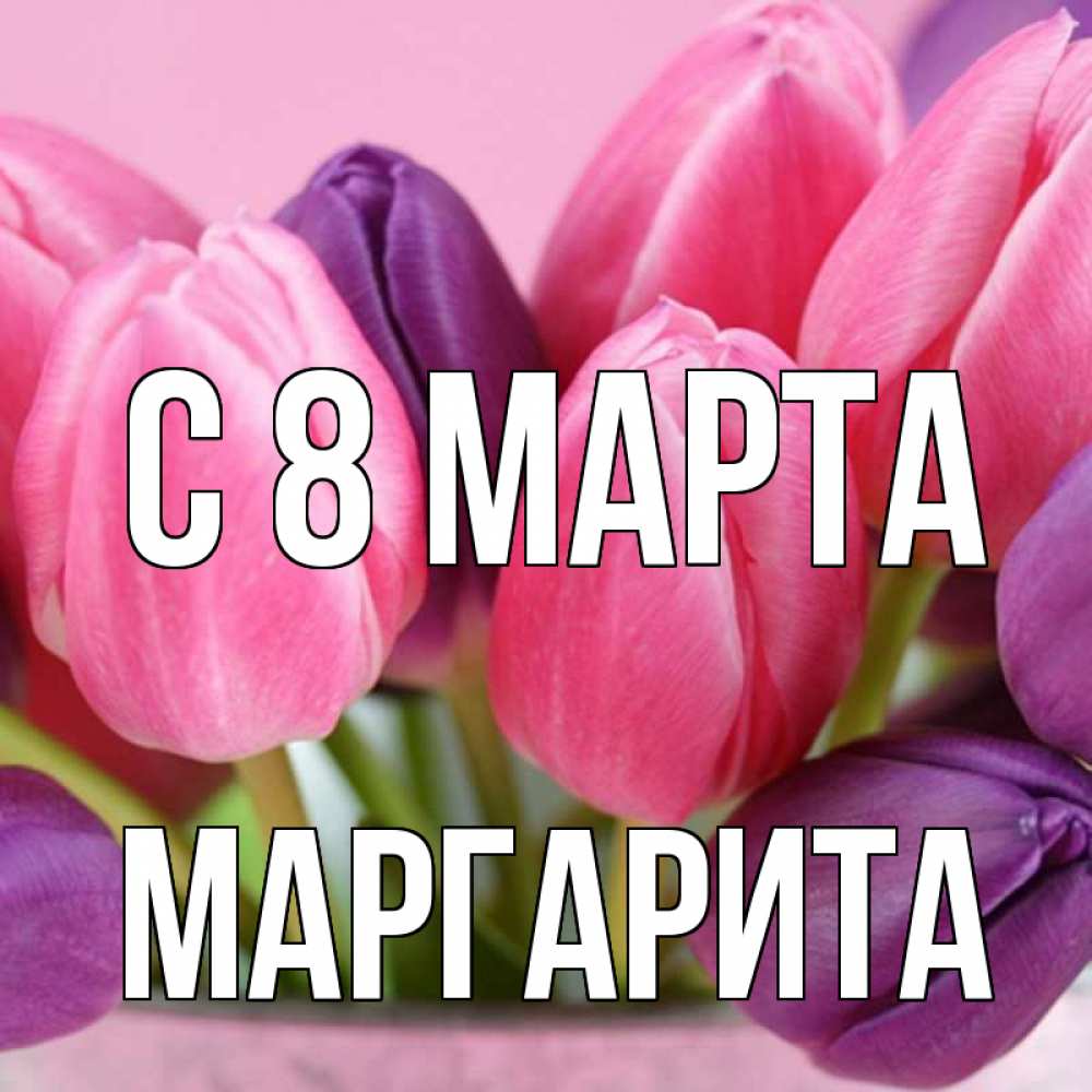 Открытка на каждый день с именем, Маргарита С 8 МАРТА маме 1 Прикольная открытка с пожеланием онлайн скачать бесплатно 