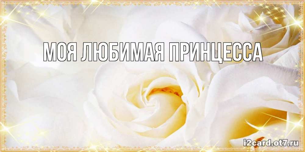 Открытка на каждый день с именем, Моя-Любимая-Принцесса Главная красивые розы и капли росы на этих чудесных цветах Прикольная открытка с пожеланием онлайн скачать бесплатно 