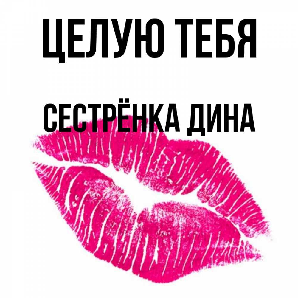 Открытка на каждый день с именем, Сестрёнка-Дина Целую тебя след от помады Прикольная открытка с пожеланием онлайн скачать бесплатно 