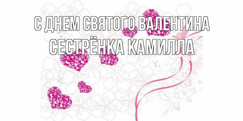 Открытка на каждый день с именем, Сестрёнка-Камилла С днем Святого Валентина подписать валентинку именем онлайн к 14 февраля Прикольная открытка с пожеланием онлайн скачать бесплатно 