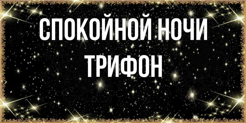 Открытка на каждый день с именем, Трифон Спокойной ночи засыпаем под звездами Прикольная открытка с пожеланием онлайн скачать бесплатно 