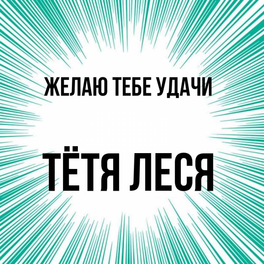Открытка на каждый день с именем, Тётя-Леся Желаю тебе удачи на удачу Прикольная открытка с пожеланием онлайн скачать бесплатно 
