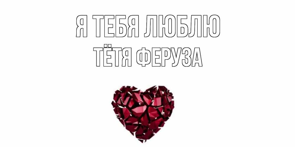 Открытка на каждый день с именем, Тётя-Феруза Я тебя люблю рубин, любовь Прикольная открытка с пожеланием онлайн скачать бесплатно 