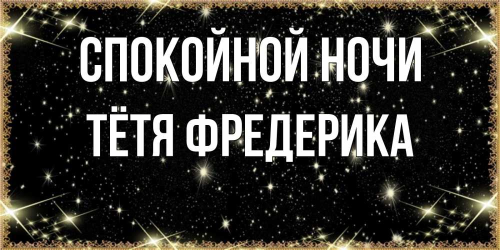 Открытка на каждый день с именем, Тётя-Фредерика Спокойной ночи засыпаем под звездами Прикольная открытка с пожеланием онлайн скачать бесплатно 