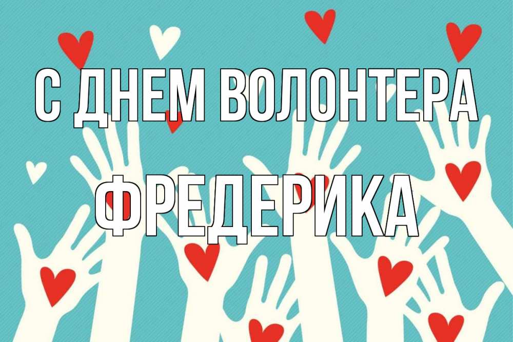 Открытка на каждый день с именем, Фредерика С днем волонтера с днем волонтера Прикольная открытка с пожеланием онлайн скачать бесплатно 