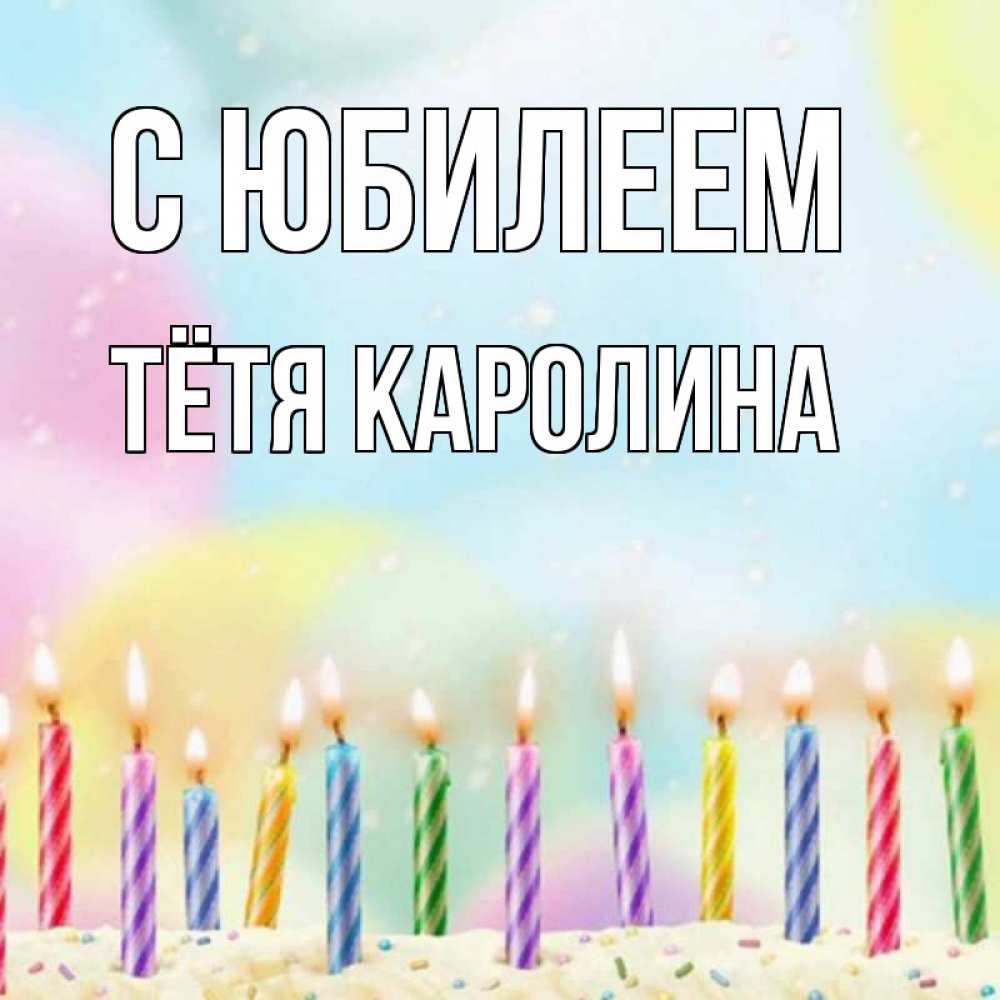 Открытка на каждый день с именем, Тётя-Каролина С юбилеем разноцветное Прикольная открытка с пожеланием онлайн скачать бесплатно 