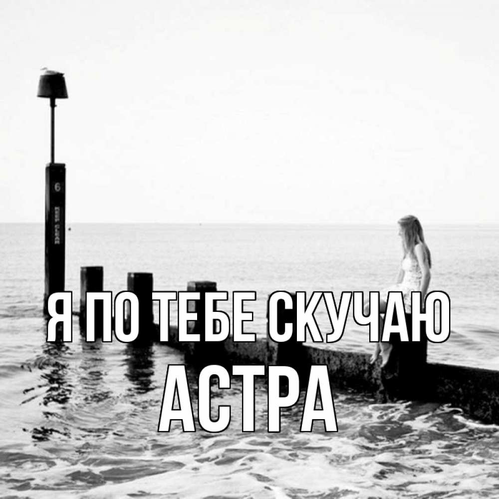 Открытка на каждый день с именем, Астра Я по тебе скучаю вода Прикольная открытка с пожеланием онлайн скачать бесплатно 