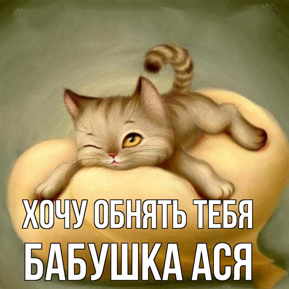 Открытка на каждый день с именем, Бабушка-Ася Хочу обнять тебя кошечка Прикольная открытка с пожеланием онлайн скачать бесплатно 