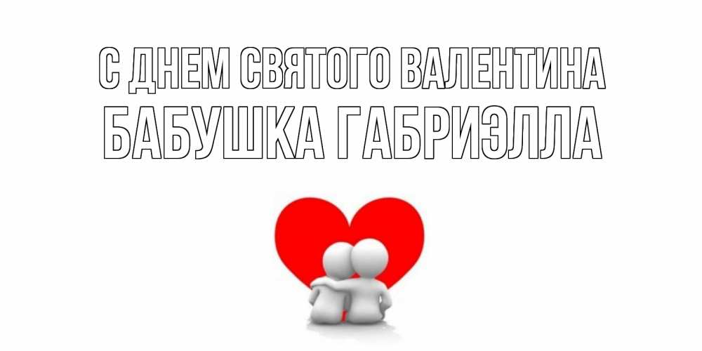 Открытка на каждый день с именем, Бабушка-Габриэлла С днем Святого Валентина парень и девушка обнимаются на валентинке Прикольная открытка с пожеланием онлайн скачать бесплатно 