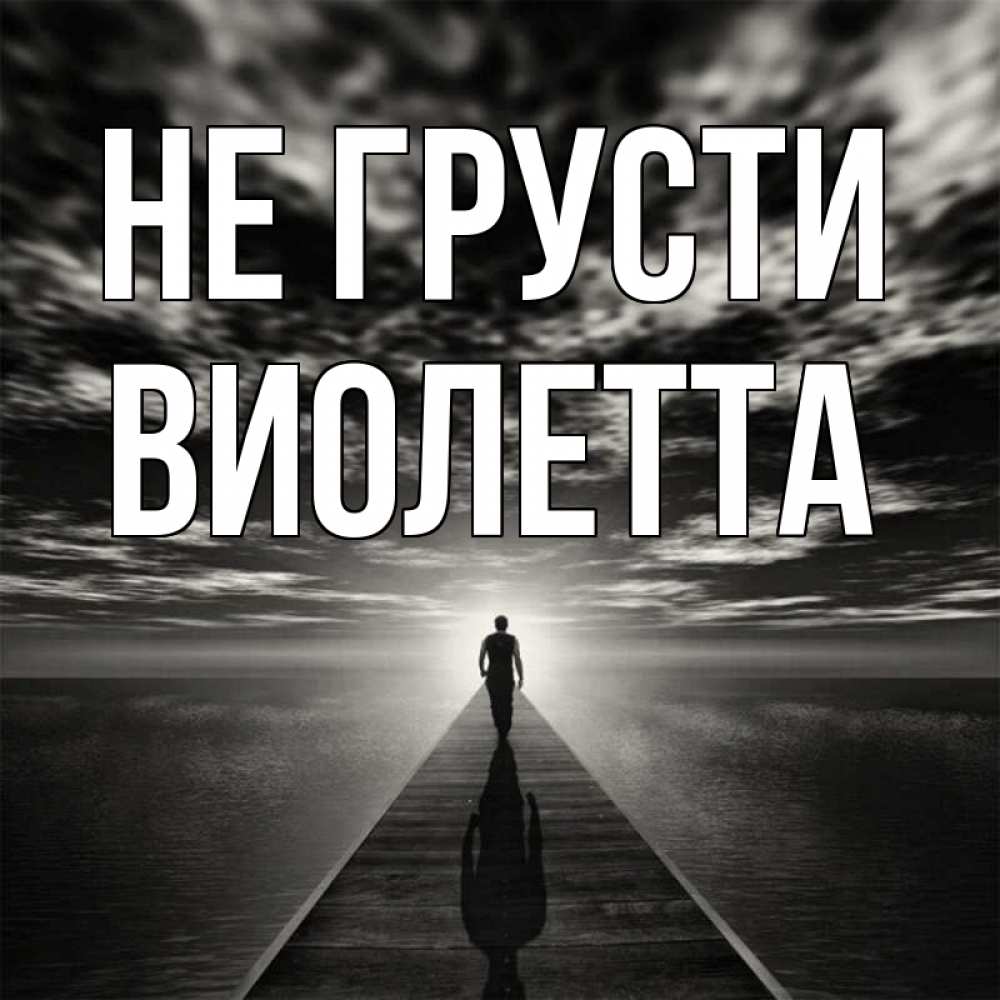 Открытка на каждый день с именем, Виолетта Не грусти человек Прикольная открытка с пожеланием онлайн скачать бесплатно 