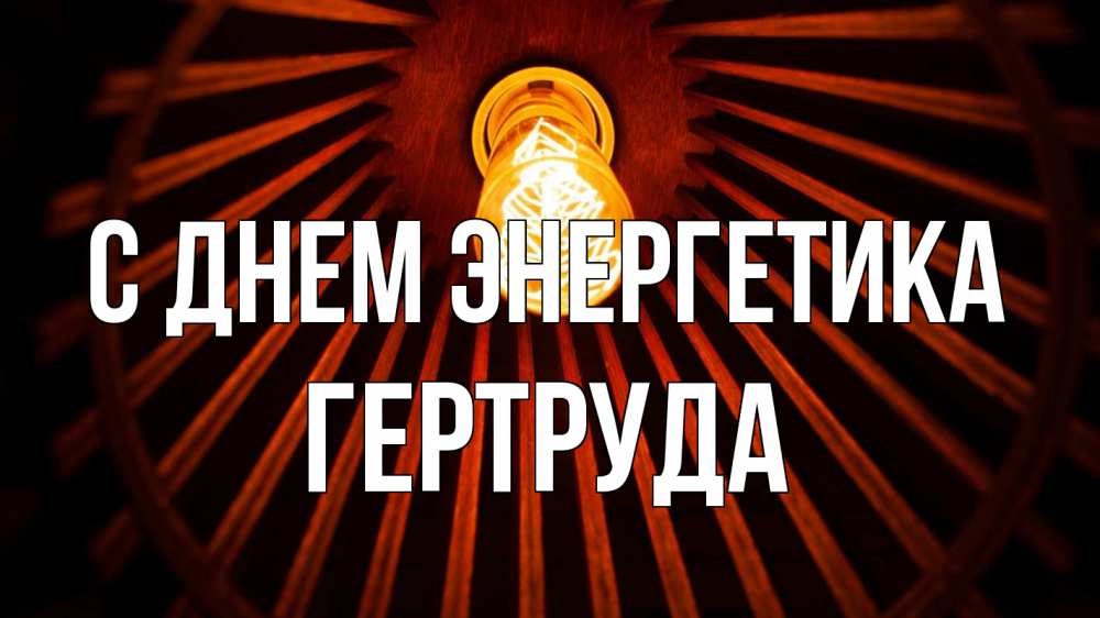 Открытка на каждый день с именем, Гертруда С днем энергетика лампа Прикольная открытка с пожеланием онлайн скачать бесплатно 