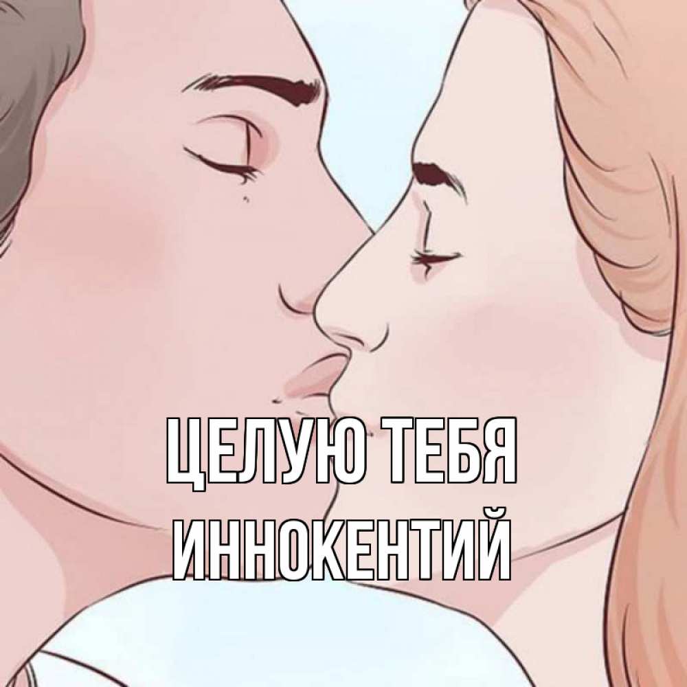 Открытка на каждый день с именем, Иннокентий Целую тебя скачать бесплатно открытки про поцелуи Прикольная открытка с пожеланием онлайн скачать бесплатно 