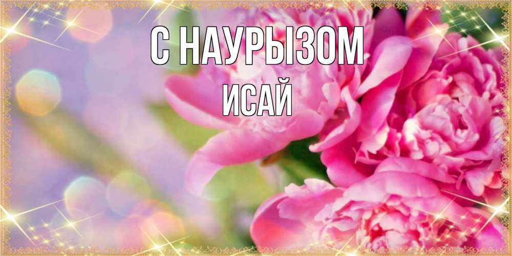 Открытка на каждый день с именем, Исай С наурызом красивые открытки с текстом для любимых дам Прикольная открытка с пожеланием онлайн скачать бесплатно 
